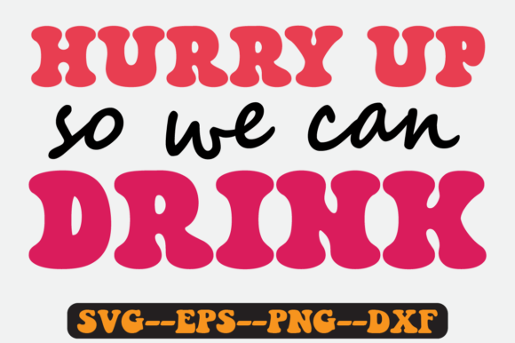 Hurry Up So We Can Drink Retro SVG Graphics for Crafts