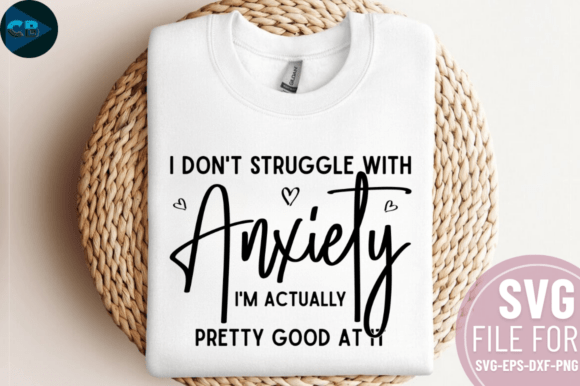 I Don’t Struggle with Anxiety I’m Actual: Graphics & Crafts