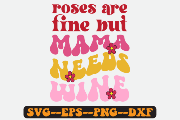 Roses Are Fine but Mama Needs Wine SVG: Graphics for Crafts