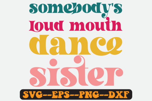 Somebody’s Loud Mouth Dance Sister SVG: Graphics for Crafts & Local Branding