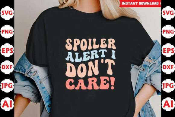 Spoiler Alert I Dont Care Funny Quote Graphics